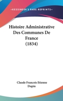 Histoire Administrative Des Communes de France (1834) 1160105375 Book Cover