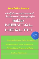 Mindfulness and Personal Development Strategies for Better Mental Health: Practical Habits, Daily Routines, and Emotional Tools to Reduce Stress, Boost Focus, and Build Lasting Resilience B0GTVC8SQX Book Cover