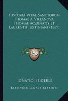 Historia Vitae Sanctorum Thomae A Villanova, Thomae Aquinatis Et Laurentii Justiniani (1839) 1168136954 Book Cover