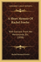 A Short Memoir Of Rachel Fowler: With Extracts From Her Memoranda, Etc. 1104600609 Book Cover