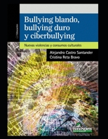 Bullying blando, bullying duro y cyberbullying: Nuevas violencias y consumos culturales (Bullyng - Un Comportamiento de Estos Tiempos) B08MSGQS4H Book Cover