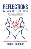 Reflections - A Parent Soulution: How to Create a Harmonious Relationship with Your Child, Teenager or Adult-Child 1504352971 Book Cover