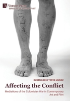 Affecting the Conflict: Mediations of the Colombian War in Contemporary Art and Film (B&W) (History of Art) B0F3BTVYCB Book Cover