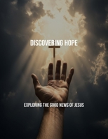 Discovering Hope: Exploring The Good News Of Jesus B0FR1TXTHN Book Cover