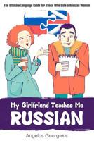 My Girlfriend Teaches Me Russian : The Ultimate Language Guide for Those Who Date a Russian Woman 154823897X Book Cover