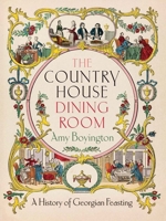 The Country House Dining Room: A History of Georgian Feasting 0300276923 Book Cover
