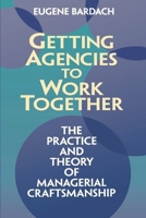 Getting Agencies to Work Together: The Practice and Theory of Managerial Craftsmanship