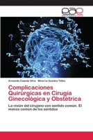 Complicaciones Quirúrgicas en Cirugía Ginecológica y Obstétrica: La visión del cirujano con sentido común. El menos común de los sentidos 3847352717 Book Cover