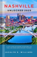 NASHVILLE UNLOCKED 2025: A Local Guide with Budget Adventures, Live Music, and Hidden Gems for Every Traveler B0FK2NS9HK Book Cover