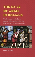 The Exile of Adam in Romans: The Reversal of the Curse against Adam and Israel in the Substructure of Romans 5 and 8 1978712278 Book Cover