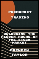 Premarket Trading: Unlocking the Hidden Hours of the Stock Market B0GWH257MB Book Cover