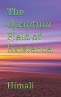 The Quantum Field of Existence. B0CPB3T2ZZ Book Cover