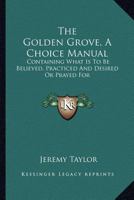 Golden Grove; Selected Passages From The Sermons And Writings Of Jeremy Taylor, The (BCL1-PR English Literature) 1141382245 Book Cover