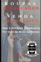 Roupas & Calçados - Venda Consultiva: Sua liberdade financeira por meio da moda autônoma (Portuguese Edition) B0CL3S1QGV Book Cover