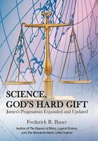 Science, God's Hard Gift: James's Pragmatism Expanded and Updated 1450262503 Book Cover