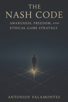 The Nash Code: Awareness, Freedom, and Ethical Game Strategy B0FX16XVMC Book Cover
