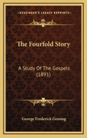 The Fourfold Story: A Study Of The Gospels (1891) 1104492024 Book Cover