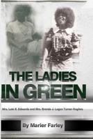 The Ladies In Green: Mrs. Lula B. Edwards and Mrs. Brenda Joyce Logan turner-Hughes 1535057270 Book Cover