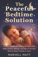 The Peaceful Bedtime Solution: Science-Backed Storytelling Method to End Night Anxiety, Wakings, and Fear of the Dark Without Sleep Training or Tears B0G4JH7J14 Book Cover