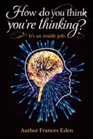 How do you think you’re thinking? It’s an inside job 1105494772 Book Cover