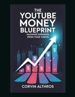 The YouTube Money Blueprint: Maximize Earnings from Your Videos B0G6CQV4Y8 Book Cover