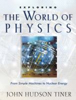 Exploring the World of Physics: From Simple Machines to Nuclear Energy 0890514666 Book Cover