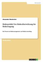 Risikopolitik: Von Risikoüberwälzung bis Risikotragung :Ein Prozess im Risikomanagement und Risikocontrolling 3640580885 Book Cover