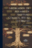 Necrology Of Alumni Of Harvard College, 1851-52 To 1862-63 1022383736 Book Cover
