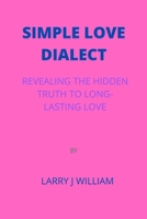Simple Love Dialect: Revealing the Hidden Truth to Long-Lasting Love by Larry J William B0BB67HQV5 Book Cover