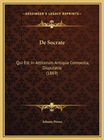 De Socrate: Qui Est In Atticorum Antiqua Comoedia, Disputatio 1167362144 Book Cover