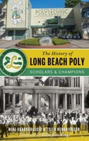 The History of Long Beach Poly: Scholars and Champions 1467135283 Book Cover