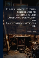 Kurzer Und Deutlicher Unterricht Zu Zeichnung Und Anlegung Der Wohn- Und Landwirthschaftsgebäude: Für Anfänger, Bauleute Und Liebhaber Der Baukunst Entworfen 1179251229 Book Cover