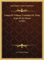 Louise Et Volsan, Comedie En Trois Actes Et En Prose (1791) 1173255230 Book Cover