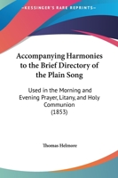 Accompanying Harmonies to the Brief Directory of the Plain Song: Used in the Morning and Evening Prayer, Litany, and Holy Communion 1437472834 Book Cover