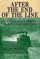 After the End of the Line: Railroad Hauntings in Literature and Lore 1948084104 Book Cover