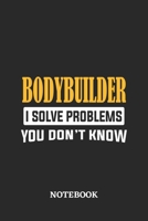 Bodybuilder I Solve Problems You Don't Know Notebook: 6x9 inches - 110 ruled, lined pages - Greatest Passionate Office Job Journal Utility - Gift, Present Idea 1674787057 Book Cover