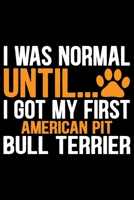 I Was Normal Until I Got My First American Pit Bull Terrier: Cool American Pit Bull Terrier Dog Journal Notebook - Funny American Pit Bull Terrier Dog Notebook - American Pit Bull Terrier Owner Gifts. 1674782004 Book Cover
