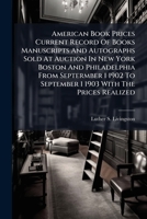 American Book Prices Current Record Of Books Manuscripts And Autographs Sold At Auction In New York Boston And Philadelphia From Septermber 1 1902 To September 1 1903 With The Prices Realized 1149263806 Book Cover