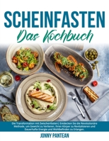 SCHEINFASTEN DAS KOCHBUCH: Die Transformation mit Zwischenfasten| Entdecken Sie die Revolutionäre Methode, um Gewicht zu Verlieren, Ihren Körper zu ... Wohlbefinden zu Erlangen. (German Edition) B0CRTJQHGY Book Cover
