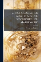 Chronologischer Auszug Aus Der Geschichte Der Mathematik: Erste Hälfte, Von Der Ältesten Zeit Bis Auf Euler... 1274484405 Book Cover