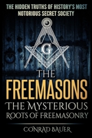 The Freemasons - The Mysterious Roots of Freemasonry: Hidden Truths of History's Most Notorious Secret Society 1981586601 Book Cover
