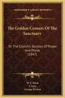 The Golden Censers of the Sanctuary: Or the Church's Services of Prayer and Praise 1437294243 Book Cover