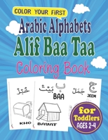 Arabic Alphabets Alif Baa Taa Coloring Book for Toddlers : Color Your First Alphabet for Toddlers Ages 2-4: Teach & Learn Basic Arabic words for Children B091DYRS11 Book Cover