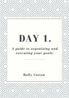 Day 1. A guide to organizing and executing your goals. 1716260582 Book Cover