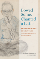 Bowed Some, Chanted a Little: Philip Whalen's Zen Journals and the San Francisco Renaissance 0817360131 Book Cover