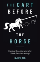 The Cart Before The Horse: Practical Considerations for Workplace Leadership 1665791500 Book Cover