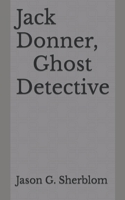 Jack Donner, Ghost Detective 1523315016 Book Cover