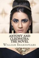 Antony and Cleopatra: The Novel: Shakespeare's Classic Play Retold As a Novel 1495901556 Book Cover