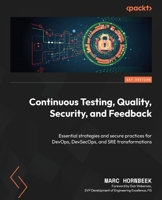 Continuous Testing, Quality, Security, and Feedback: Essential strategies and secure practices for DevOps, DevSecOps, and SRE transformations 1835462243 Book Cover