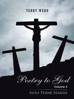 Poetry to God: Volume 3: Into Thine Hands 1490741127 Book Cover